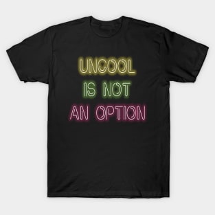 Being Uncool Is Not An Option T-Shirt